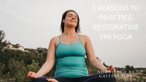 5 Reasons to Practice Restorative Yin Yoga