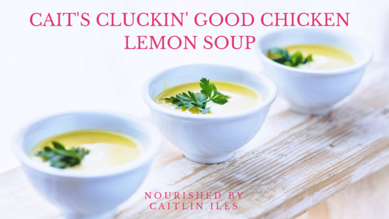 Cait’s Cluckin’ Good Chicken Lemon Soup