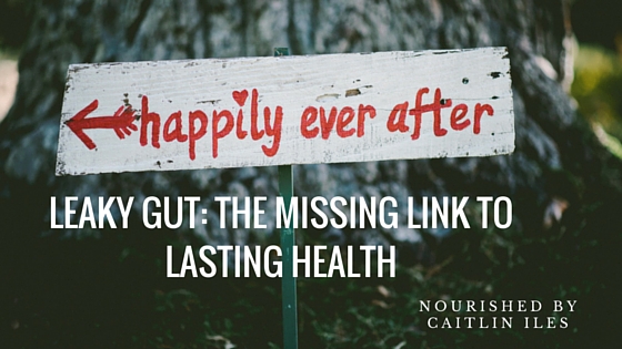 Leaky Gut: The Missing Link to Lasting Health