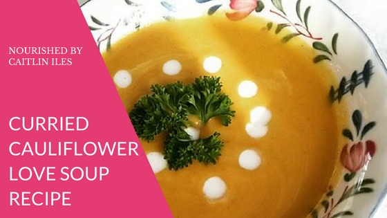 Cait’s Curried Cauliflower Love Soup Recipe