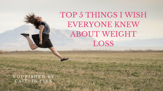 Top 5 Things I Wish Everyone Knew About Weight Loss