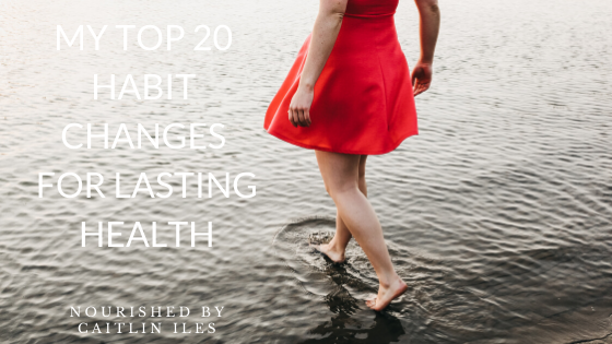 My Top 20 Habit Changes for Lasting Health: Part 2