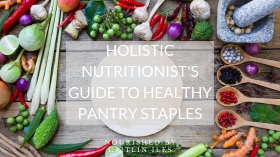 Holistic Nutritionist’s Guide to Healthy Pantry Staples