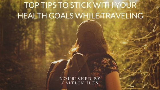 Top Tips to Stick With Your Health Goals While Traveling