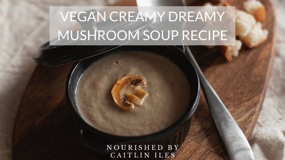 Vegan Creamy Dreamy Mushroom Soup Recipe