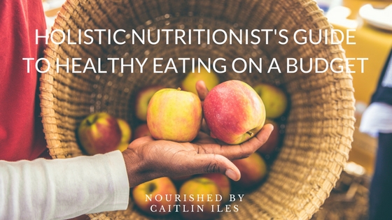 Holistic Nutritionist’s Guide to Healthy Eating on a Budget